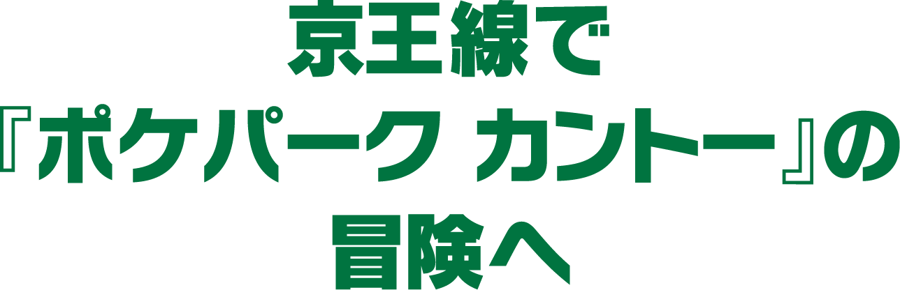 タイトル「京王線で『ポケパーク カントー』の冒険へ」